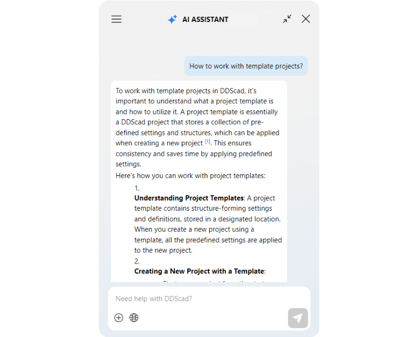 The new AI Assistant in DDScad 21 is your virtual companion during the planning process. It provides you with immediate support at any time: simply ask your questions and receive specific answers about features and workflows – no more searching.